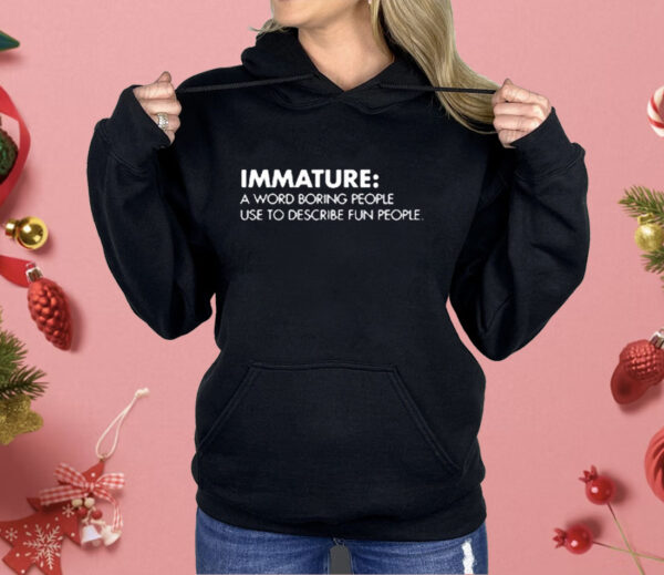 Nick Polom Wearing Immature A Word Boring People Use To Describe Fun People Shirt