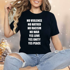 No Violence No Hatred No Racism No War Yes Love Yes Unity Yes Peace Shirt