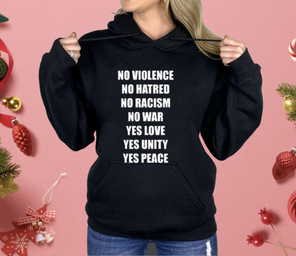 No Violence No Hatred No Racism No War Yes Love Yes Unity Yes Peace Shirt