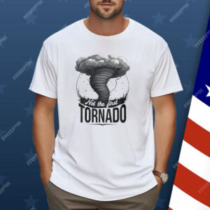 Not The First Tornado Shirt