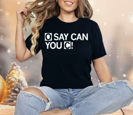 O Say Can You C Shirt