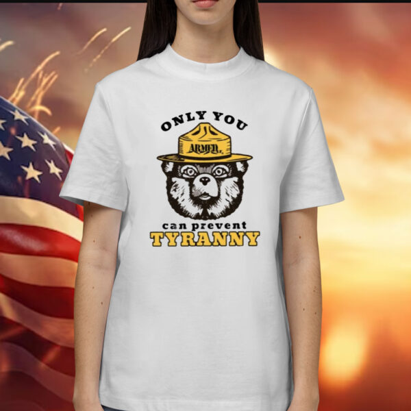 Only You Can Prevent Tyranny Shirt