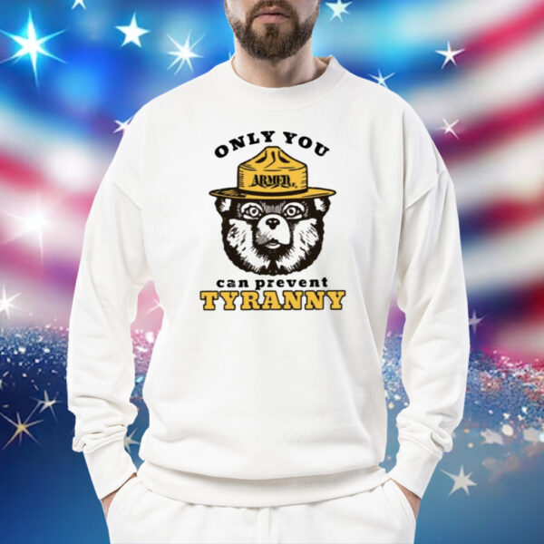 Only You Can Prevent Tyranny Shirt