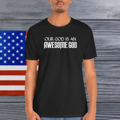 Our God Is An Awesome God Print Shirt