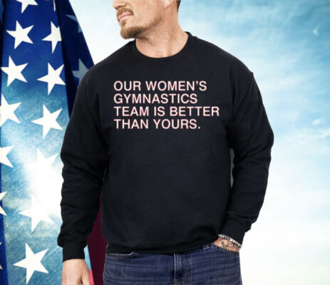 Our Women’s Gymnastics Team Is Better Than Yours Shirt