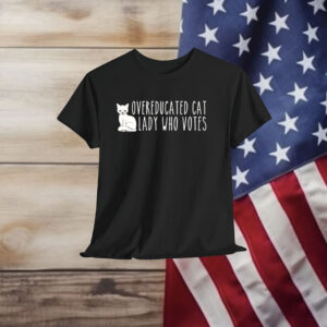 Overeducated cat lady who votes Shirt