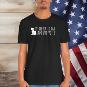 Overeducated cat lady who votes Shirt