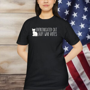 Overeducated cat lady who votes Shirt