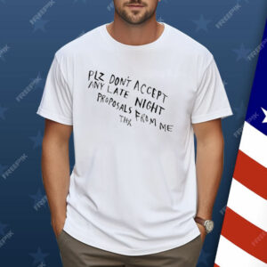 Plz Don’t Accept Any Late Night Proposals From Me Thx Shirt