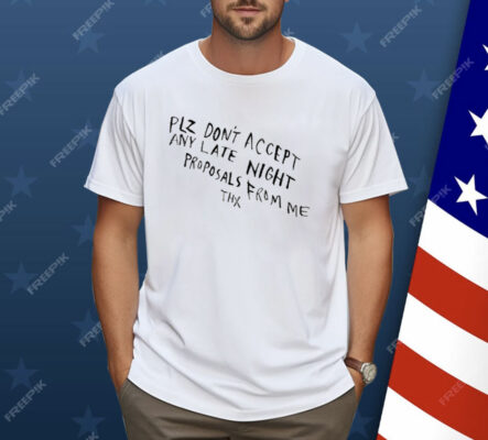 Plz Don’t Accept Any Late Night Proposals From Me Thx Shirt