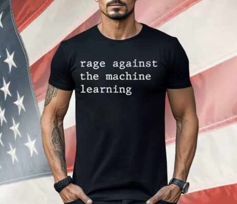 Rage Against The Machine Learning Shirt