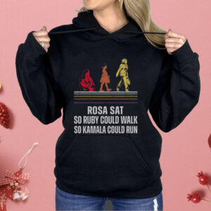 Rosa Sat So Ruby Could Walk So Kamala Could Run Shirt