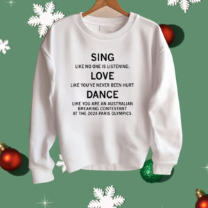 Sing Like No One Is Listening Dance Like You Are An Australian Breaking Contestant At The 2024 Paris Olympics Shirt