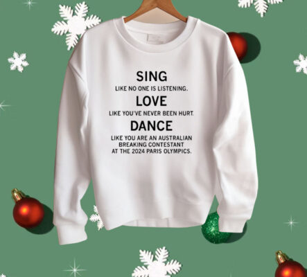 Sing Like No One Is Listening Dance Like You Are An Australian Breaking Contestant At The 2024 Paris Olympics Shirt