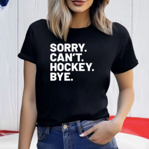 Sorry Can’t Hockey Bye Shirt