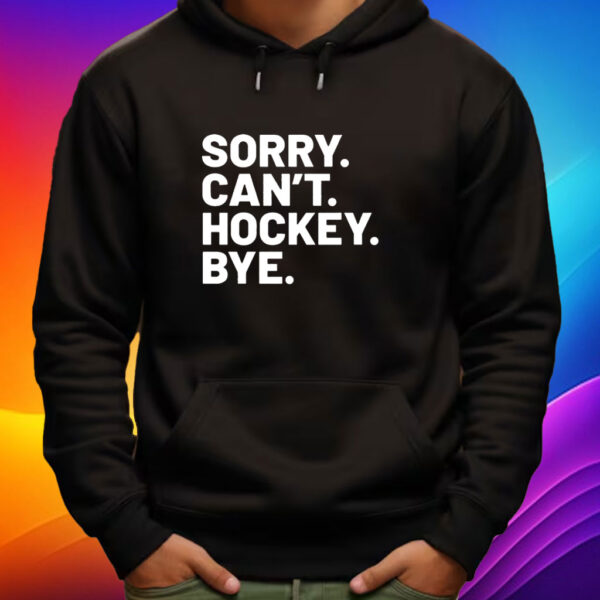 Sorry Can’t Hockey Bye Shirt