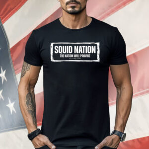 Squid Nation The Nation Will Provide Shirt