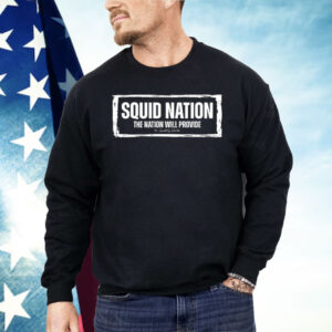 Squid Nation The Nation Will Provide Shirt