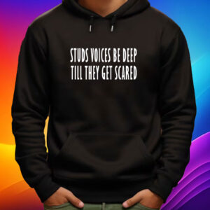 Studs Voices Be Deep Til They Get Scared Shirt