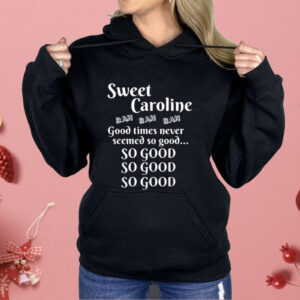 Sweet Caroline Good Times So Good So Good So Good Shirt