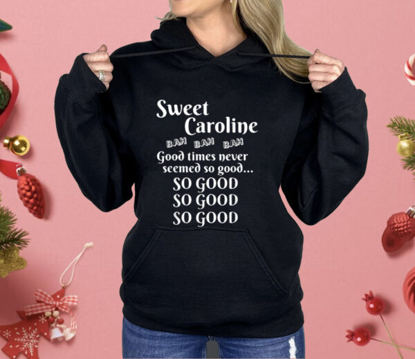 Sweet Caroline Good Times So Good So Good So Good Shirt