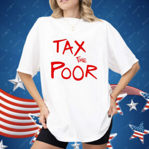 Tax The Poor Shirt