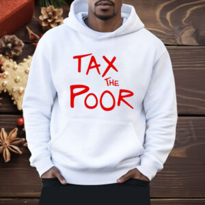 Tax The Poor Shirt