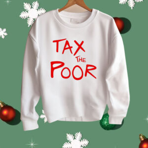 Tax The Poor Shirt