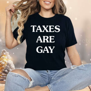 Taxes Are Gay Shirt