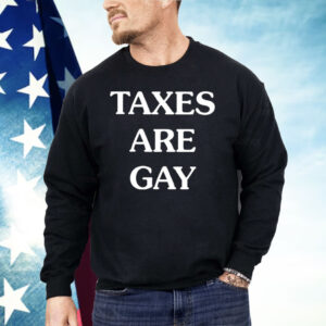 Taxes Are Gay Shirt