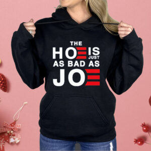 The Hoe Is Just As Bad As Joe Shirt