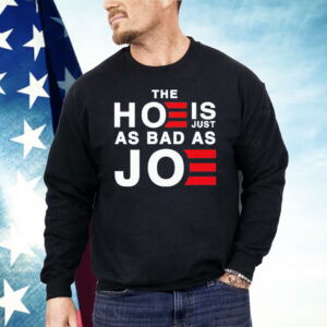 The Hoe Is Just As Bad As Joe Shirt