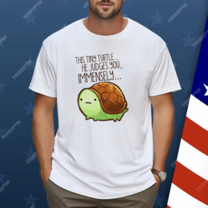 This Tiny Turtle He Judges You Immensely Shirt