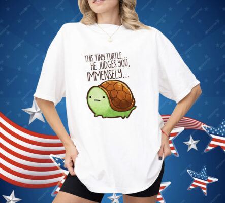 This Tiny Turtle He Judges You Immensely Shirt