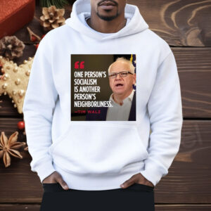 Tim Walz One Person’s Socialism Is Another Person’s Neighborliness Shirt