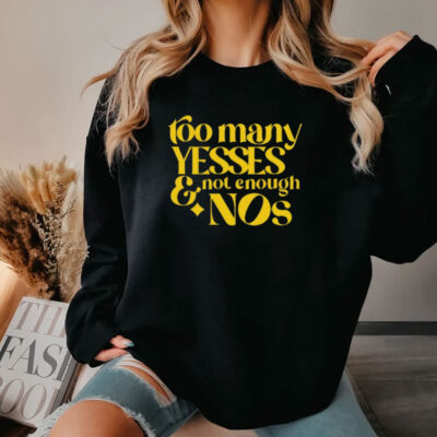 Too Many Yessed And Not Enough Nos Shirt