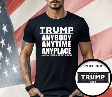 Trump Anybody Anytime Anyplace Shirt