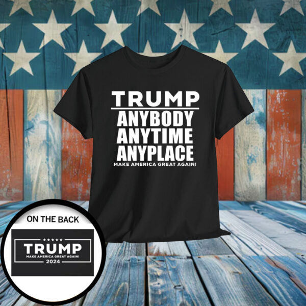 Trump Anybody Anytime Anyplace Make America Great Again Shirt