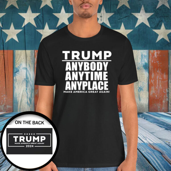 Trump Anybody Anytime Anyplace Make America Great Again Shirt