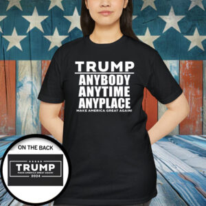 Trump Anybody Anytime Anyplace Make America Great Again Shirt