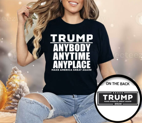 Trump Anybody Anytime Anyplace Shirt