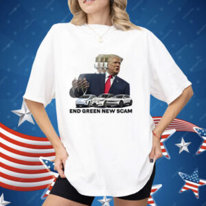 Trump End Green New Scam Shirt