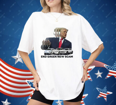 Trump End Green New Scam Shirt