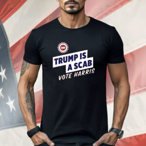 Trump Is A Scab Vote Harris Shirt