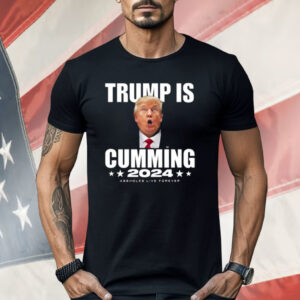 Trump Is Cumming 2024 Assholes Live Forever Shirt