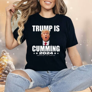 Trump Is Cumming 2024 Assholes Live Forever Shirt