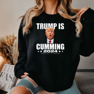 Trump Is Cumming 2024 Assholes Live Forever Shirt