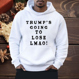 Trump’s Going To Lose Lmao Shirt