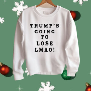 Trump’s Going To Lose Lmao Shirt