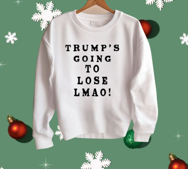 Trump’s Going To Lose Lmao Shirt